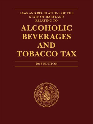 cover image of Laws and Regulations of the State of Maryland Relating to Alcoholic Beverages and Tobacco Tax